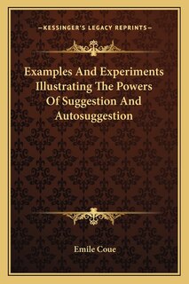 Front cover_Examples And Experiments Illustrating The Powers Of Suggestion And Autosuggestion