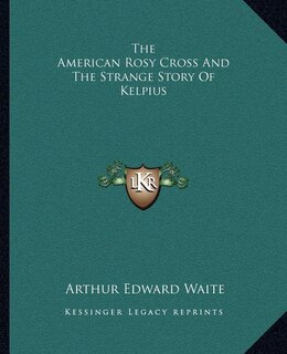 Front cover_The American Rosy Cross And The Strange Story Of Kelpius