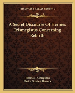 Couverture_A Secret Discourse of Hermes Trismegistus Concerning Rebirth