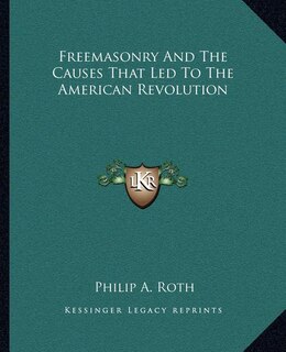 Front cover_Freemasonry And The Causes That Led To The American Revolution