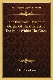 Couverture_The Illustrated Masonic Origin of the Circle and the Point Within the Circle