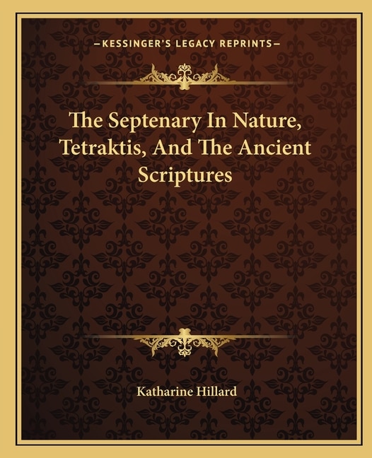 Front cover_The Septenary In Nature, Tetraktis, And The Ancient Scriptures