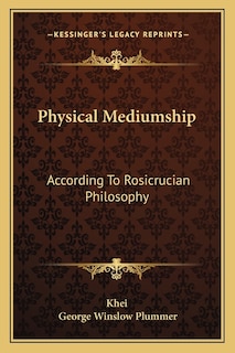 Physical Mediumship: According To Rosicrucian Philosophy