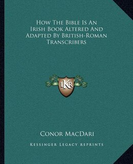 Front cover_How the Bible Is an Irish Book Altered and Adapted by British-Roman Transcribers