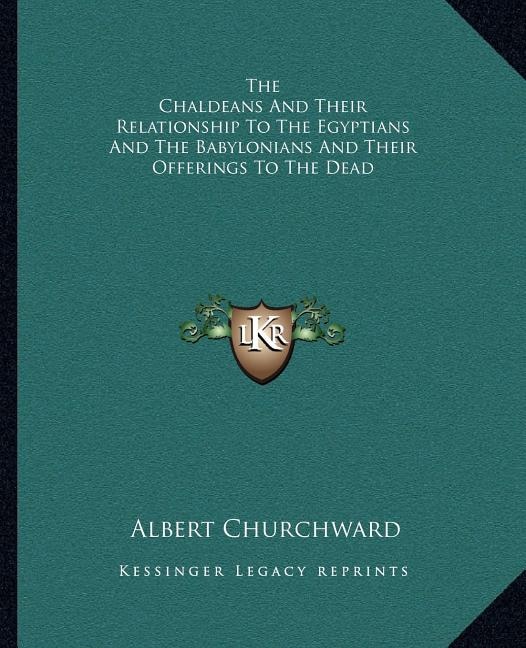 Front cover_The Chaldeans and Their Relationship to the Egyptians and the Babylonians and Their Offerings to the Dead