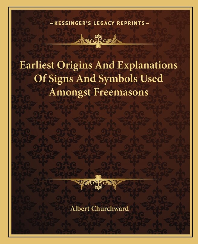 Front cover_Earliest Origins And Explanations Of Signs And Symbols Used Amongst Freemasons