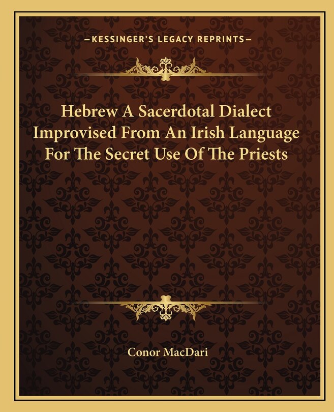 Front cover_Hebrew a Sacerdotal Dialect Improvised from an Irish Language for the Secret Use of the Priests