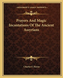 Prayers And Magic Incantations Of The Ancient Assyrians