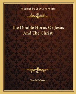Front cover_The Double Horus Or Jesus And The Christ