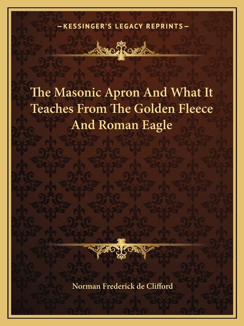 Front cover_The Masonic Apron and What It Teaches from the Golden Fleece and Roman Eagle