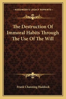 Front cover_The Destruction Of Immoral Habits Through The Use Of The Will