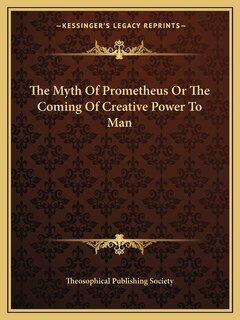 Front cover_The Myth of Prometheus or the Coming of Creative Power to Man