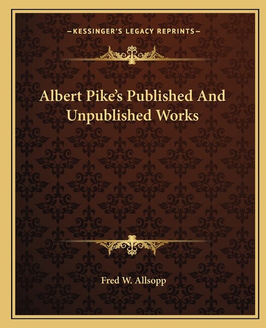 Front cover_Albert Pike's Published And Unpublished Works