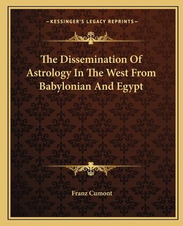Front cover_The Dissemination Of Astrology In The West From Babylonian And Egypt