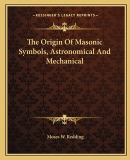 Front cover_The Origin Of Masonic Symbols, Astronomical And Mechanical