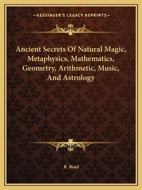 Front cover_Ancient Secrets Of Natural Magic, Metaphysics, Mathematics, Geometry, Arithmetic, Music, And Astrology
