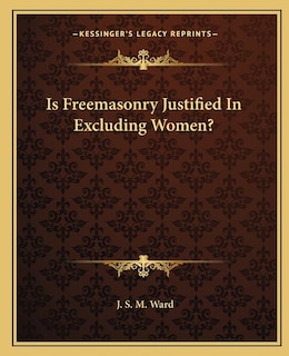 Couverture_Is Freemasonry Justified In Excluding Women?