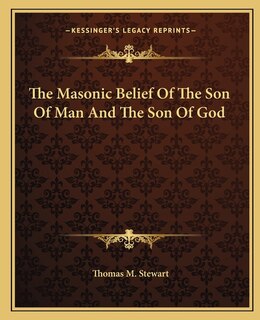 Front cover_The Masonic Belief Of The Son Of Man And The Son Of God