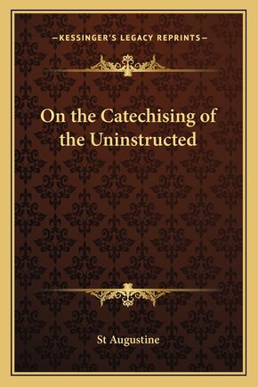 On the Catechising of the Uninstructed