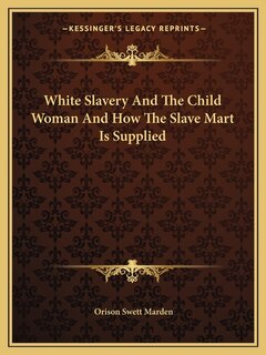 Couverture_White Slavery And The Child Woman And How The Slave Mart Is Supplied
