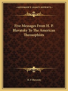 Five Messages From H. P. Blavatsky To The American Theosophists