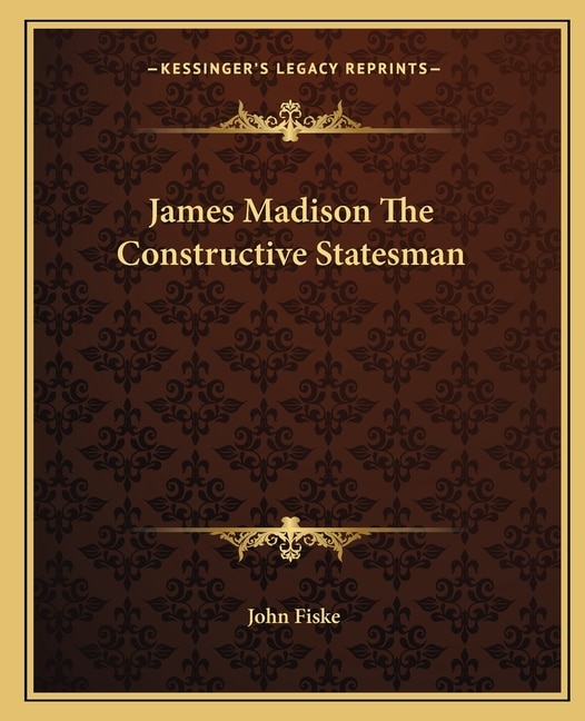 James Madison The Constructive Statesman