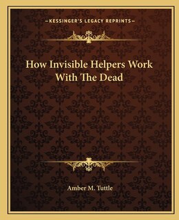 Front cover_How Invisible Helpers Work with the Dead