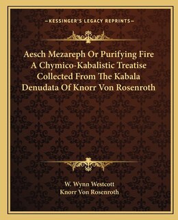 Front cover_Aesch Mezareph or Purifying Fire a Chymico-Kabalistic Treatise Collected from the Kabala Denudata of Knorr Von Rosenroth
