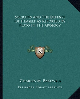 Socrates and the Defense of Himself as Reported by Plato in the Apology