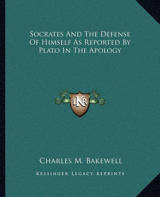 Socrates and the Defense of Himself as Reported by Plato in the Apology