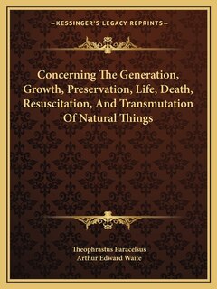 Front cover_Concerning The Generation, Growth, Preservation, Life, Death, Resuscitation, And Transmutation Of Natural Things