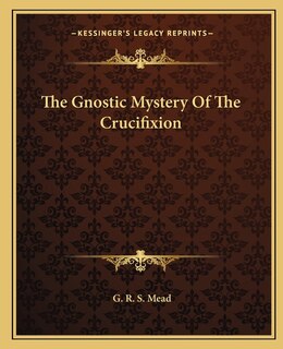 Front cover_The Gnostic Mystery Of The Crucifixion