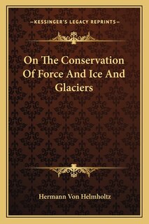Front cover_On The Conservation Of Force And Ice And Glaciers