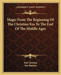 Front cover_Magic From The Beginning Of The Christian Era To The End Of The Middle Ages