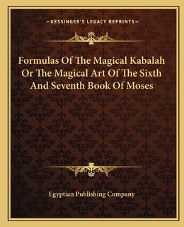 Front cover_Formulas Of The Magical Kabalah Or The Magical Art Of The Sixth And Seventh Book Of Moses