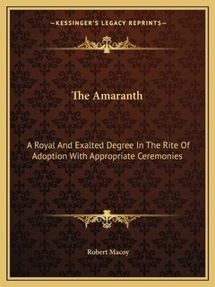 The Amaranth: A Royal and Exalted Degree in the Rite of Adoption with Appropriate Ceremonies