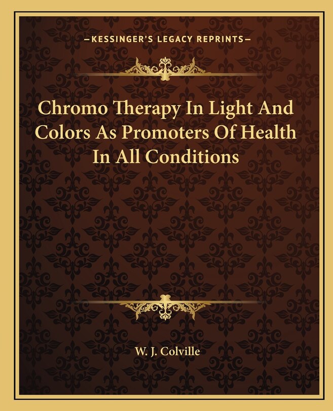 Couverture_Chromo Therapy In Light And Colors As Promoters Of Health In All Conditions