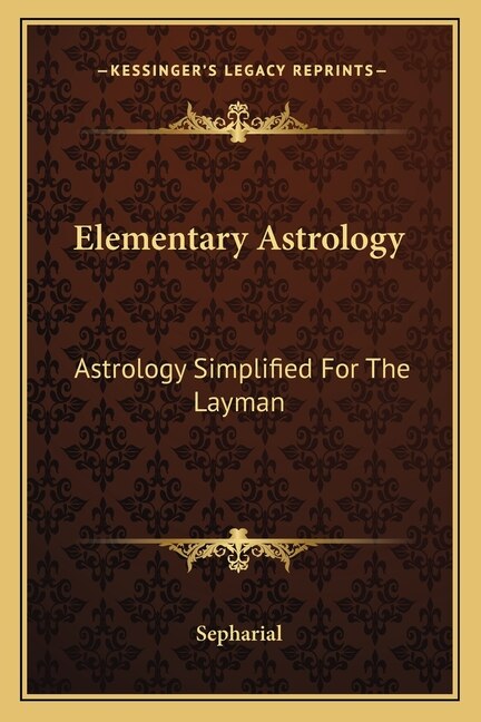 Elementary Astrology: Astrology Simplified For The Layman