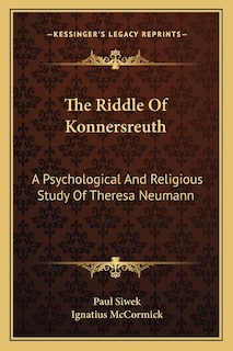 The Riddle Of Konnersreuth: A Psychological And Religious Study Of Theresa Neumann