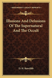 Illusions And Delusions Of The Supernatural And The Occult