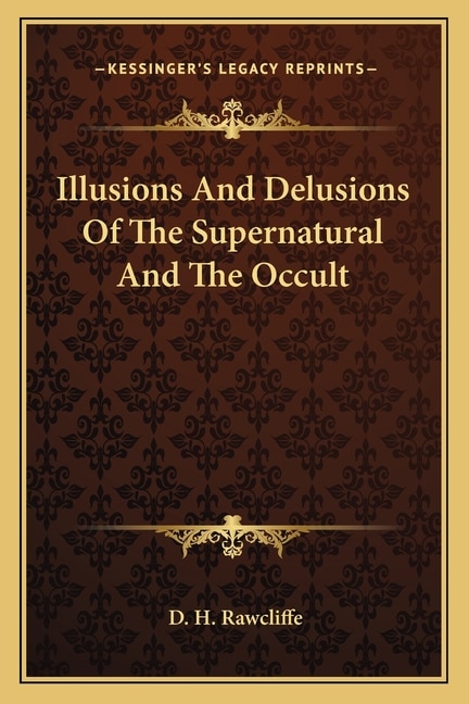 Illusions And Delusions Of The Supernatural And The Occult