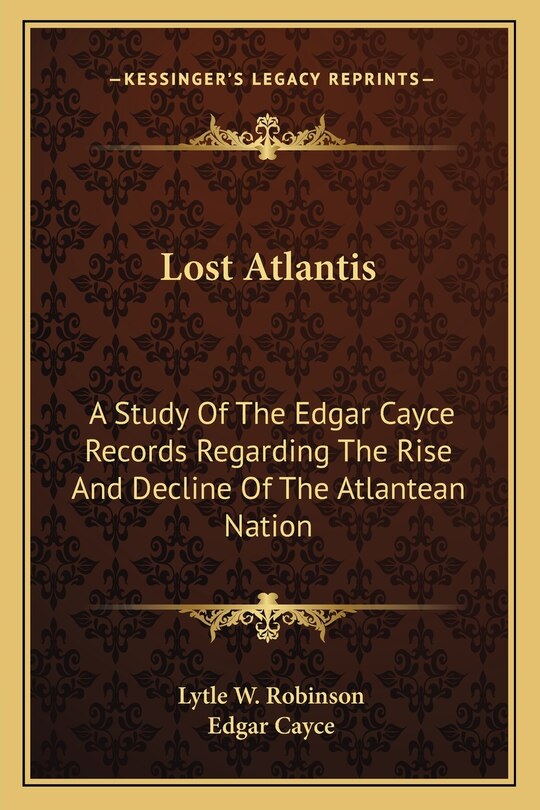 Lost Atlantis: A Study of the Edgar Cayce Records Regarding the Rise and Decline of the Atlantean Nation
