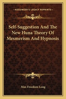 Front cover_Self-Suggestion And The New Huna Theory Of Mesmerism And Hypnosis