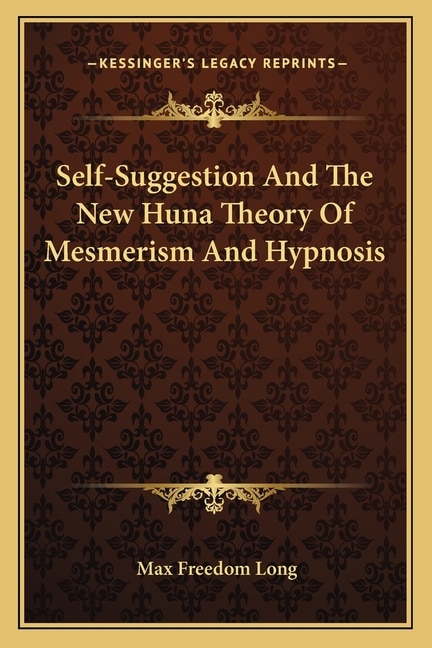 Front cover_Self-Suggestion And The New Huna Theory Of Mesmerism And Hypnosis