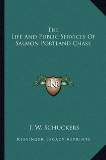 Front cover_The Life And Public Services Of Salmon Portland Chase