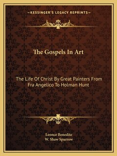The Gospels In Art: The Life Of Christ By Great Painters From Fra Angelico To Holman Hunt