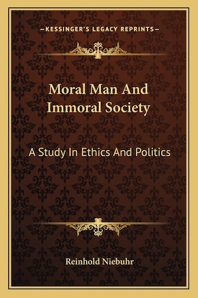 Moral Man and Immoral Society: A Study in Ethics and Politics