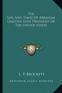Couverture_The Life and Times of Abraham Lincoln 16th President of the United States