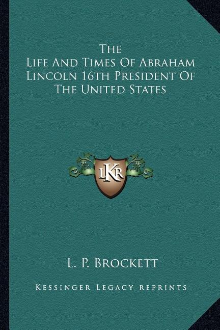 Couverture_The Life and Times of Abraham Lincoln 16th President of the United States