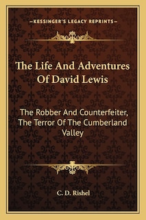 The Life and Adventures of David Lewis: The Robber and Counterfeiter, the Terror of the Cumberland Valley
